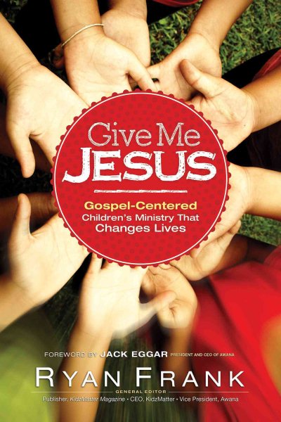 Give Me Jesus: Gospel-Centered Children's Ministry That Changes Lives cover