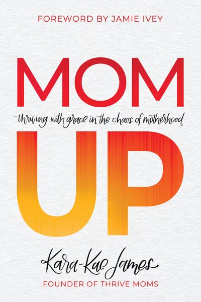 Mom Up: Thriving with Grace in the Chaos of Motherhood cover