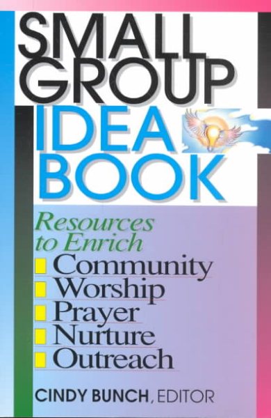 Small Group Idea Book: Resources to Enrich Community, Worship, Prayer, Nurture, Outreach cover