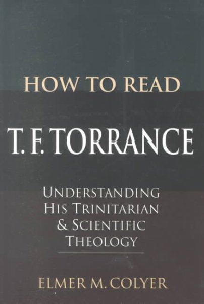 How to Read T.F. Torrance: Understanding His Trinitarian & Scientific Theology cover
