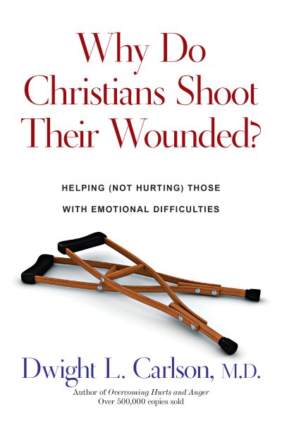 Why Do Christians Shoot Their Wounded?: Helping (Not Hurting) Those with Emotional Difficulties cover