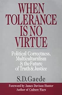 When Tolerance is No Virtue: Political Correctness, Multiculturalism and the Future of Truth and Justice