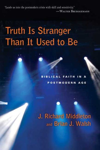 Truth Is Stranger Than It Used to Be: Biblical Faith in a Postmodern Age cover