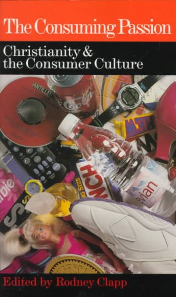 The Consuming Passion: Christianity & the Consumer Culture cover