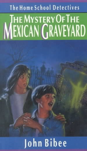 The Mystery of the Mexican Graveyard (Home School Detectives) cover