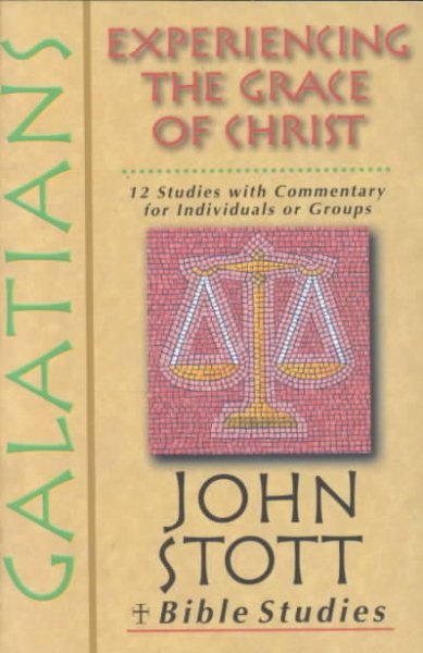 Galatians: Experiencing The Grace Of Christ - 12 Studies with Commentary for Individuals or Groups cover