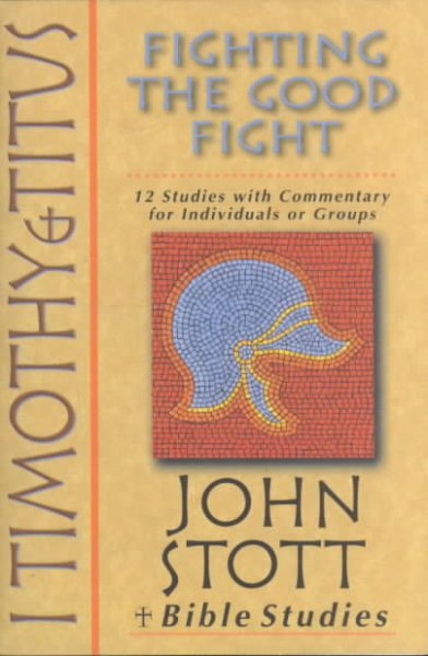 I Timothy & Titus: Fighting the Good Fight : 12 Studies With Commentary for Individuals or Groups cover