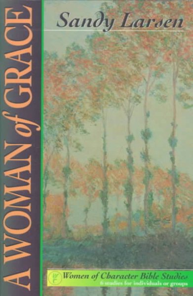A Woman of Grace: 6 Studies for Individuals or Groups (Women of Character Bible Study Series) cover