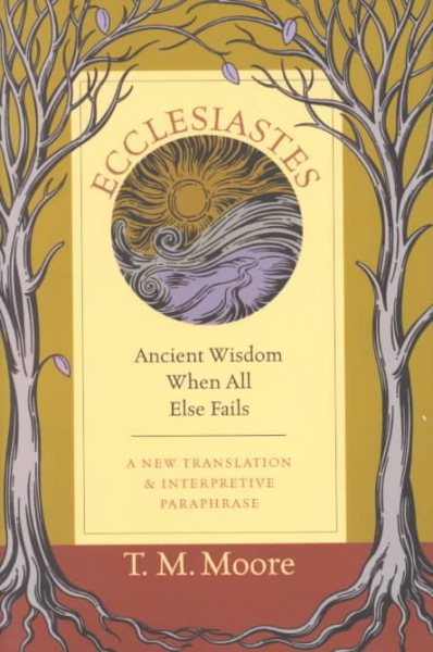 Ecclesiastes: Ancient Wisdom When All Else Fails: A New Translation & Interpretive Paraphrase cover