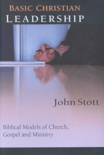 Basic Christian Leadership: Biblical Models of Church, Gospel and Ministry : Includes Study Guide for Groups or Individuals cover