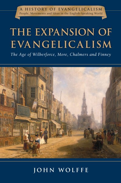 The Expansion of Evangelicalism: The Age of Wilberforce, More, Chalmers and Finney (History of Evangelicalism) cover