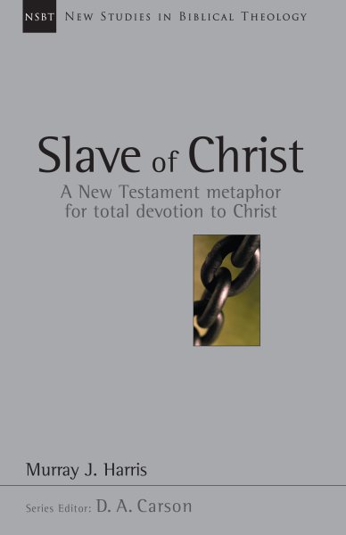 Slave of Christ: A New Testament Metaphor for Total Devotion to Christ (Volume 8) (New Studies in Biblical Theology) cover