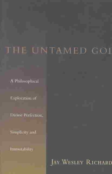 The Untamed God: A Philosophical Exploration of Divine Perfection, Simplicity, and Immutability cover