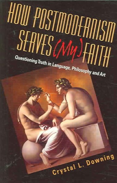 How Postmodernism Serves (My) Faith: Questioning Truth in Language, Philosophy and Art