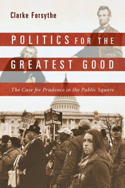 Politics for the Greatest Good: The Case for Prudence in the Public Square cover
