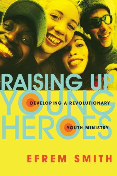 Raising Up Young Heroes: Developing a Revolutionary Youth Ministry cover