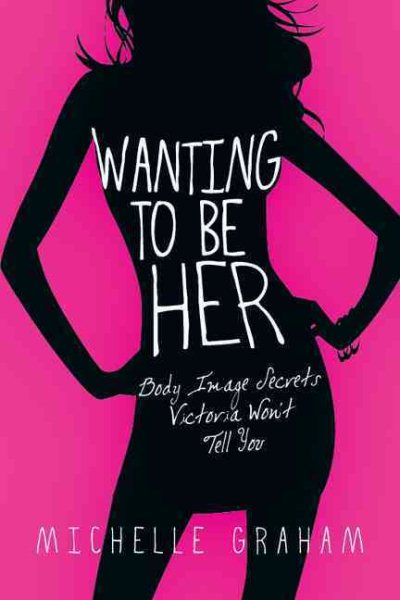 Wanting to Be Her: Body Image Secrets Victoria Won't Tell You cover