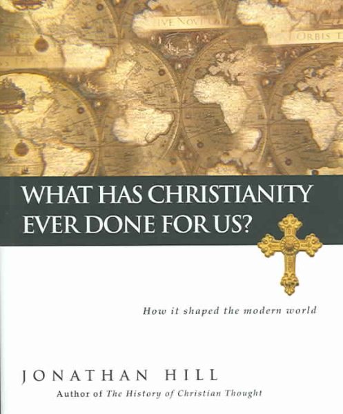 What Has Christianity Ever Done for Us?: How It Shaped the Modern World cover