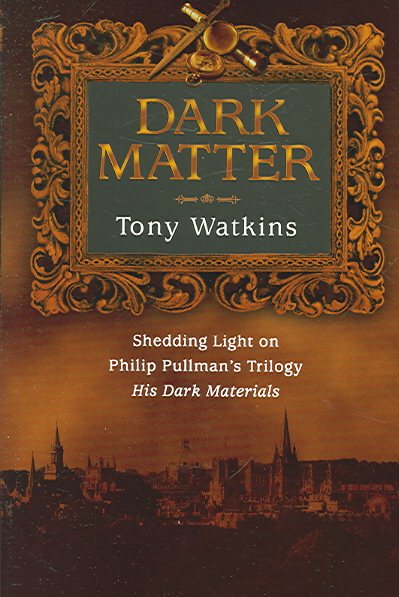Dark Matter: Shedding Light on Philip Pullman's Trilogy, His Dark Materials