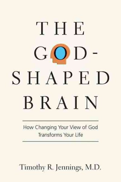 The God-Shaped Brain: How Changing Your View of God Transforms Your Life cover
