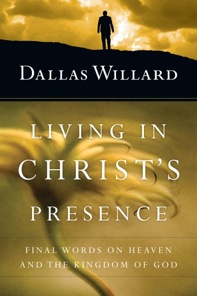 Living in Christ's Presence: Final Words on Heaven and the Kingdom of God cover