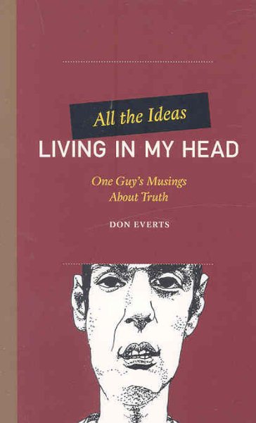All the Ideas Living in My Head: One Guy's Musings About Truth (One Guy's Head Series) cover