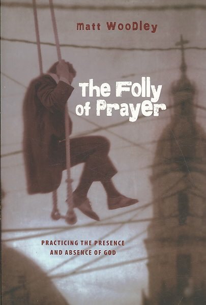 The Folly of Prayer: Practicing the Presence and Absence of God cover