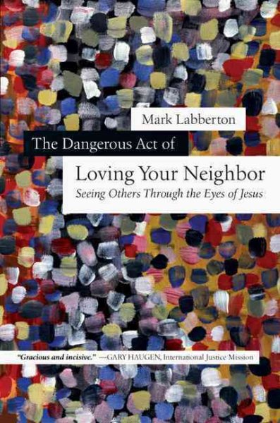 The Dangerous Act of Loving Your Neighbor: Seeing Others Through the Eyes of Jesus cover