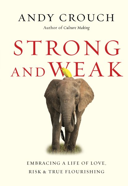 Strong and Weak: Embracing a Life of Love, Risk and True Flourishing cover