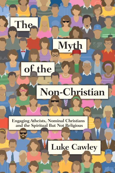 The Myth of the Non-Christian: Engaging Atheists, Nominal Christians and the Spiritual But Not Religious cover