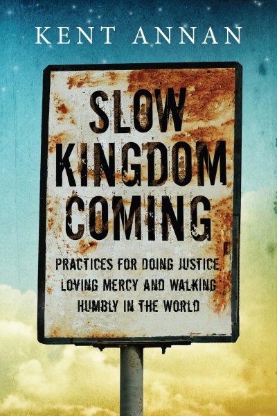 Slow Kingdom Coming: Practices for Doing Justice, Loving Mercy and Walking Humbly in the World cover