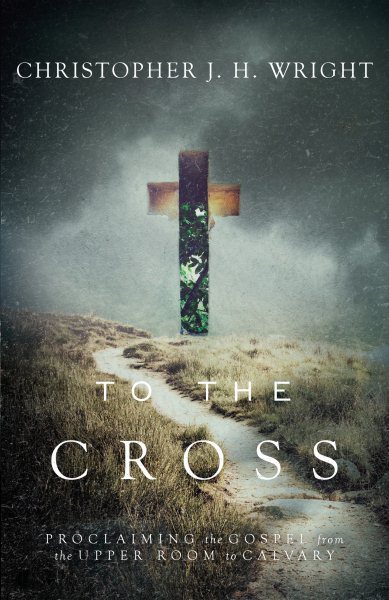 To the Cross: Proclaiming the Gospel from the Upper Room to Calvary cover