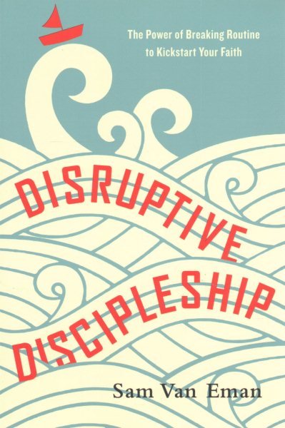 Disruptive Discipleship: The Power of Breaking Routine to Kickstart Your Faith cover