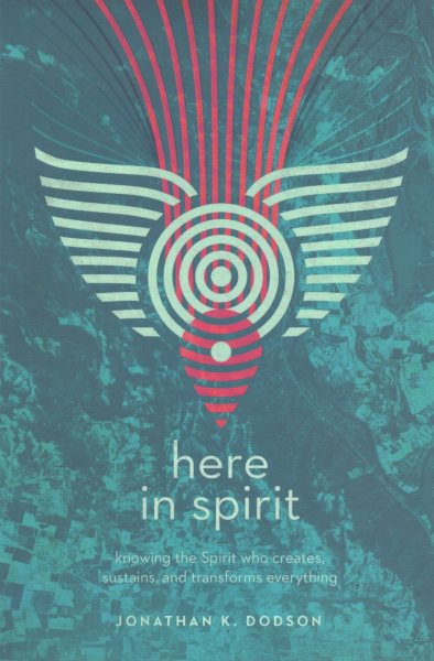 Here in Spirit: Knowing the Spirit Who Creates, Sustains, and Transforms Everything cover