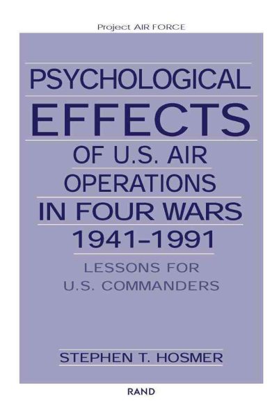 Psychological Effects of U.S. Air Operations in Four Wars, 1941-1991: Lessons for U.S. Commanders cover