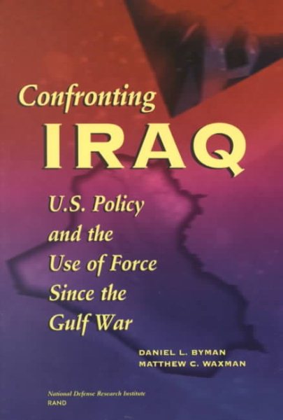 Confronting Iraq: U.S. Policy and the Use of Force Since the Gulf War cover