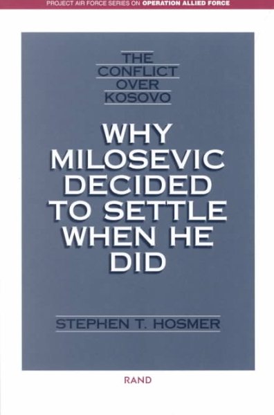 The Conflict Over Kosovo: Why Milosevic Decided to Settle When He Did (Project Air Force Series on Operation Allied Force) cover