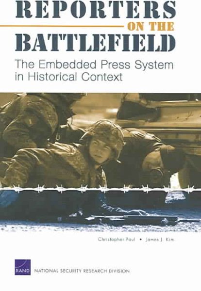 Reporters on the Battlefield: The Embedded Press System in Historical Context