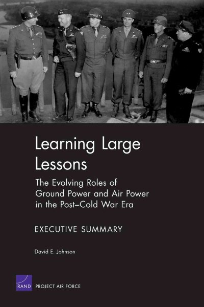 Learning Large Lessons: The Evolving Roles of Ground Power and Air Power in the Post-Cold War Era--Executive Summary cover
