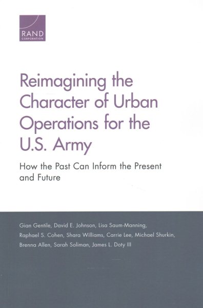 Reimagining the Character of Urban Operations for the U.S. Army: How the Past Can Inform the Present and Future cover