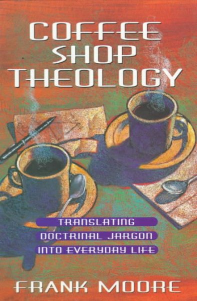 Coffee Shop Theology: Translating Doctrinal Jargon Into Everyday Life cover