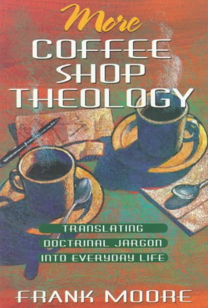 More Coffee Shop Theology: Translating Doctrinal Jargon into Everyday Life cover