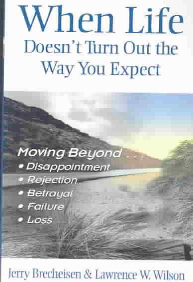 When Life Doesn't Turn Out the Way You Expect: Moving Beyond Disappointment, Rejection, Betrayal, Failure, and Loss