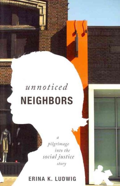 Unnoticed Neighbors: A Pilgrimage into the Social Justice Story cover