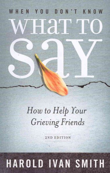 When You Don't Know What to Say, 2nd Edition: How to Help Your Grieving Friends cover