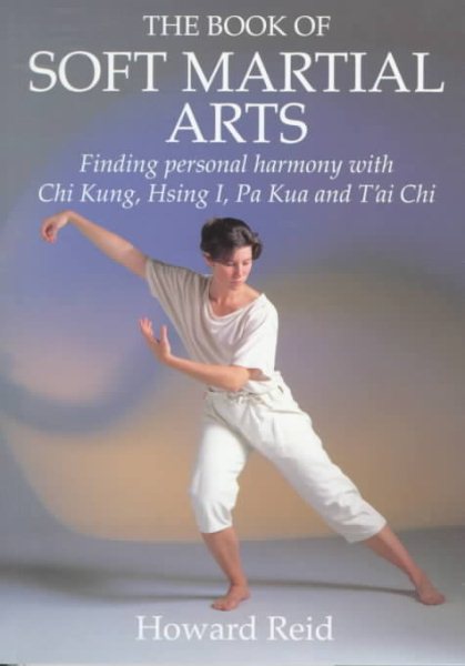 Book Of Soft Martial Arts: Finding Personal Harmony With Chi Kung, Hsing I, Pa Kua And T'ai Chi cover