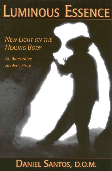Luminous Essence: New Light on the Healing Body, an Alternative Healer's Story cover