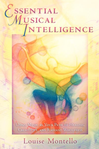 Essential Musical Intelligence: Using Music as Your Path to Healing, Creativity, and Radiant Wholeness cover