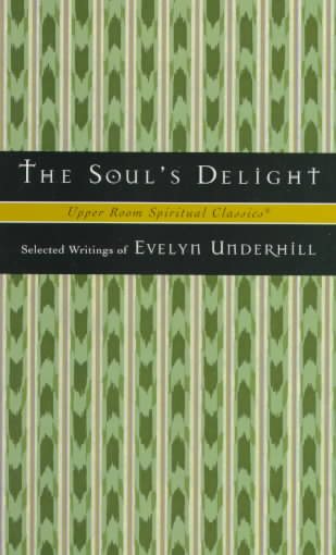 The Soul's Delight: Selected Writings of Evelyn Underhill (Upper Room Spiritual Classics-Series 2) cover