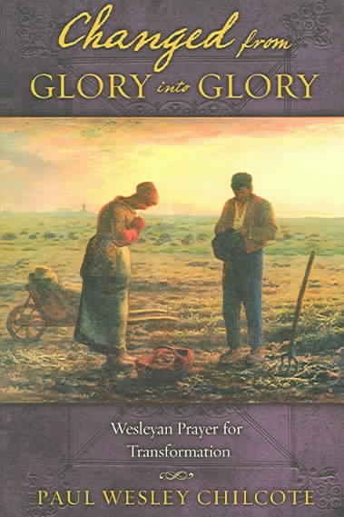 Changed from Glory into Glory: Wesleyan Prayers for Transformation cover